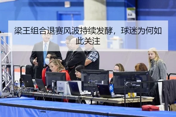 梁王组合退赛风波持续发酵，球迷为何如此关注 | crow sport